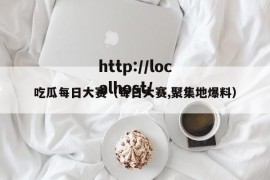 吃瓜每日大赛（每日大赛,聚集地爆料）