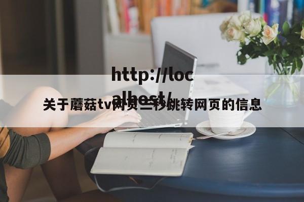 关于蘑菇tv网页三秒跳转网页的信息