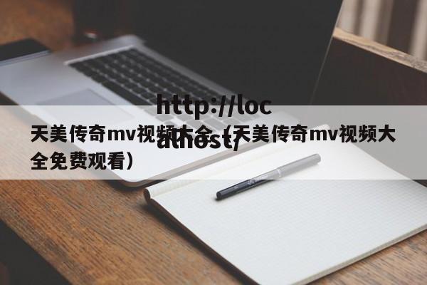 天美传奇mv视频大全(天美传奇mv视频大全免费观看)