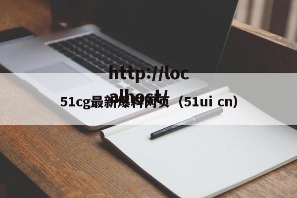 51cg最新爆料网页(51ui cn)