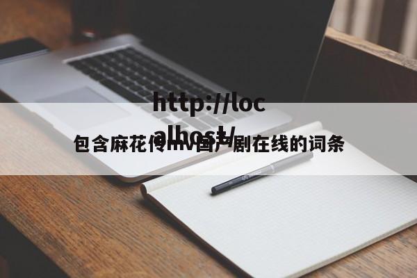 包含麻花传mv国产剧在线的词条