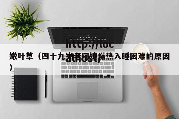 嫩叶草(四十九岁老阿姨燥热入睡困难的原因)
