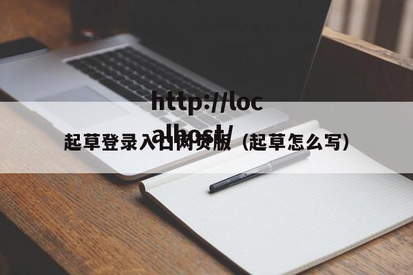 起草登录入口网页版(起草怎么写)